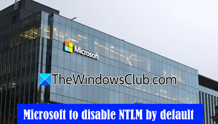 Microsoft to disable NTLM by default